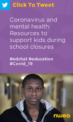 Tweet: Coronavirus and mental health: Resources to support kids during school closures https://nwea.us/2Xicfvx #edchat #covid-19 #education